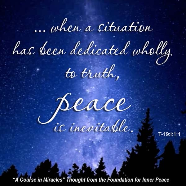 ... when a situation has been dediaged wolly to truth, peace is inevitable.